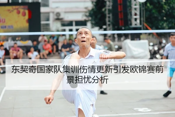东契奇国家队集训伤情更新引发欧锦赛前景担忧分析